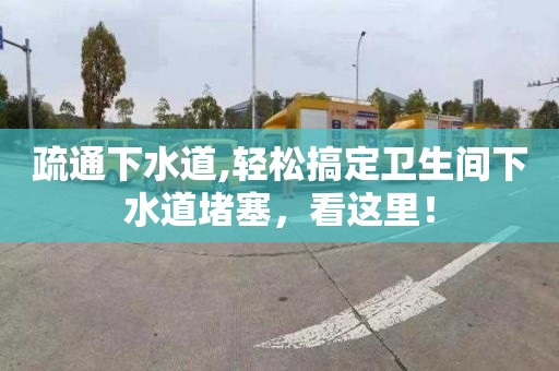 疏通下水道,輕松搞定衛生間下水道堵塞，看這里！