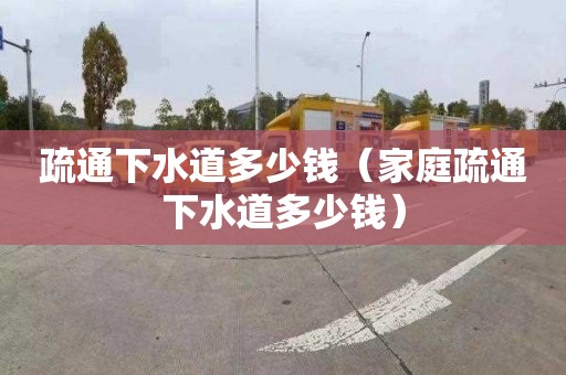 疏通下水道多少錢（家庭疏通下水道多少錢）