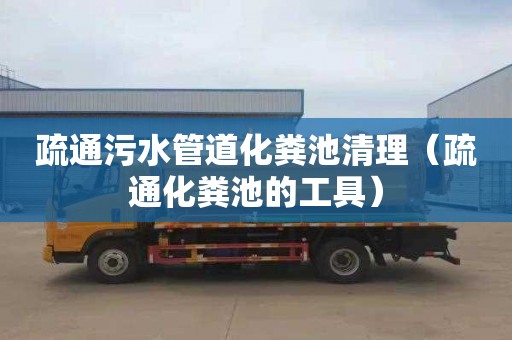 疏通污水管道化糞池清理（疏通化糞池的工具）