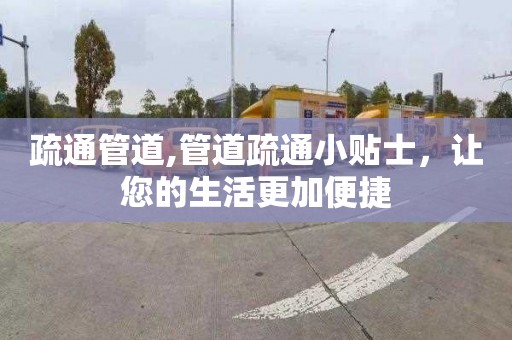 疏通管道,管道疏通小貼士，讓您的生活更加便捷