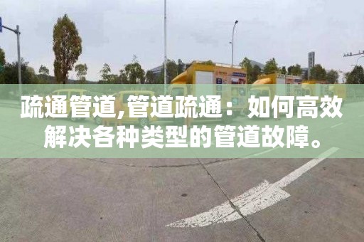 疏通管道,管道疏通：如何高效解決各種類型的管道故障。