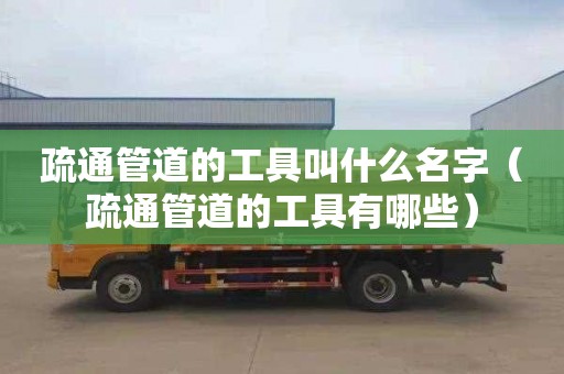 疏通管道的工具叫什么名字（疏通管道的工具有哪些）