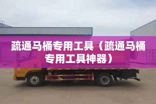 疏通馬桶專用工具（疏通馬桶專用工具神器）