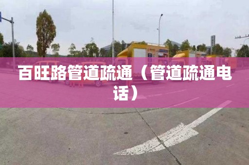 百旺路管道疏通（管道疏通電話）