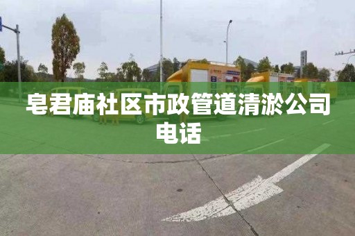 皂君廟社區市政管道清淤公司電話