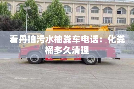 看丹抽污水抽糞車電話：化糞桶多久清理