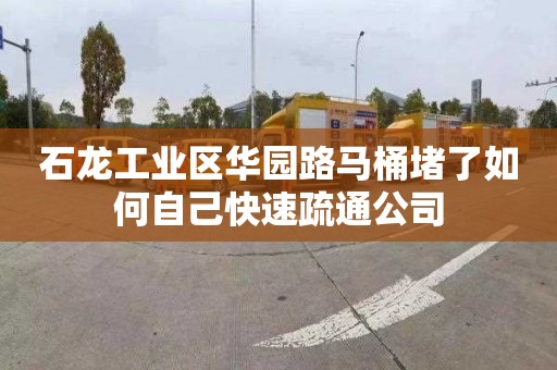 石龍工業區華園路馬桶堵了如何自己快速疏通公司