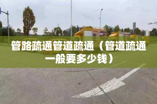 管路疏通管道疏通（管道疏通一般要多少錢）