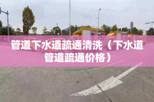 管道下水道疏通清洗（下水道管道疏通價格）