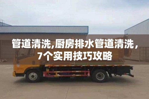 管道清洗,廚房排水管道清洗，7個實用技巧攻略