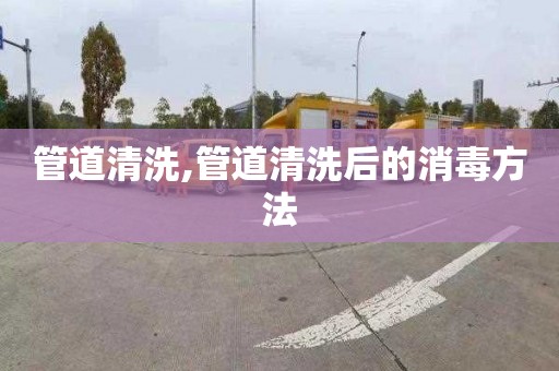 管道清洗,管道清洗后的消毒方法