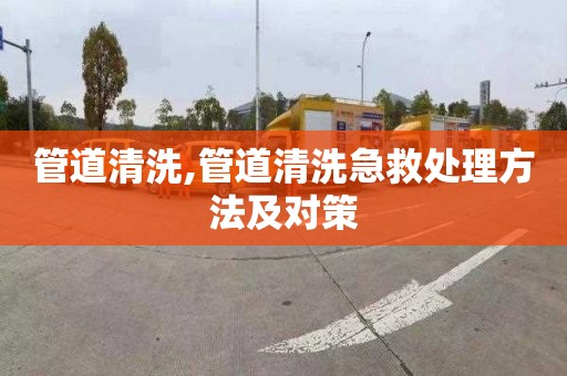 管道清洗,管道清洗急救處理方法及對策