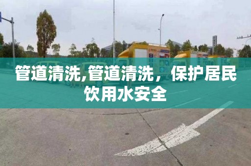 管道清洗,管道清洗，保護居民飲用水安全