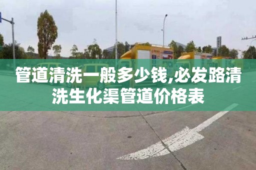 管道清洗一般多少錢,必發路清洗生化渠管道價格表