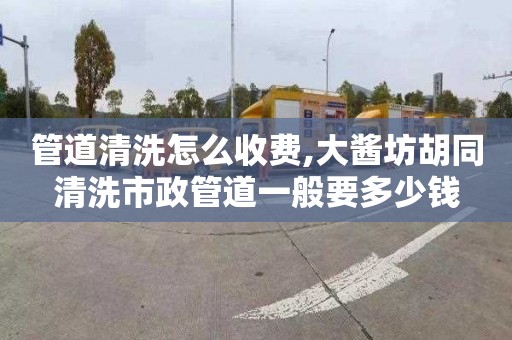 管道清洗怎么收費,大醬坊胡同清洗市政管道一般要多少錢