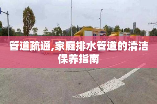 管道疏通,家庭排水管道的清潔保養指南