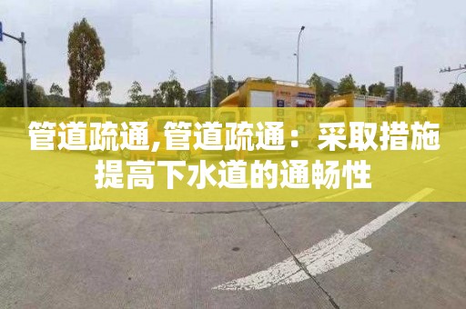 管道疏通,管道疏通：采取措施提高下水道的通暢性