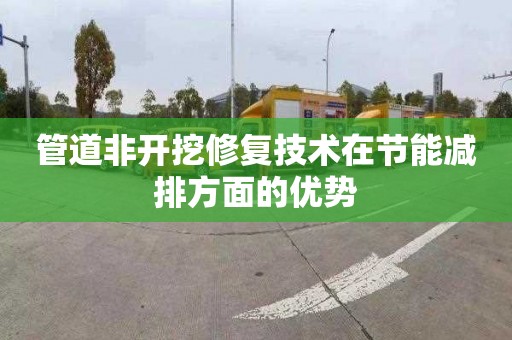 管道非開挖修復技術在節能減排方面的優勢