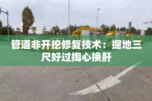 管道非開挖修復技術：掘地三尺好過掏心換肝