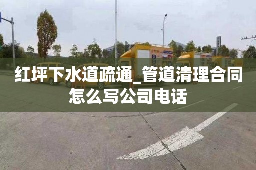 紅坪下水道疏通_管道清理合同怎么寫公司電話