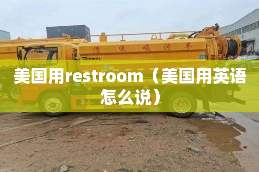 美國用restroom（美國用英語怎么說）