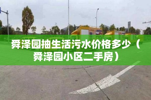 舜澤園抽生活污水價格多少（舜澤園小區二手房）