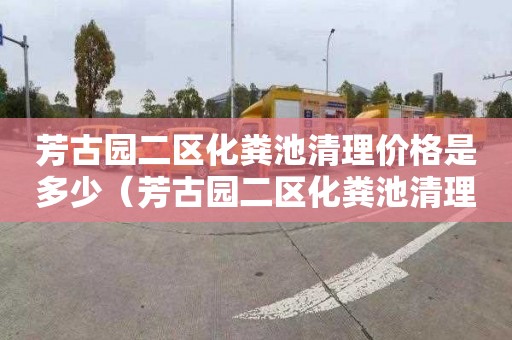 芳古園二區化糞池清理價格是多少（芳古園二區化糞池清理價格是多少錢）