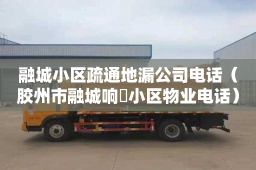 融城小區疏通地漏公司電話（膠州市融城響嘡小區物業電話）