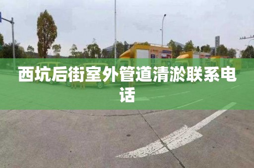 西坑后街室外管道清淤聯系電話