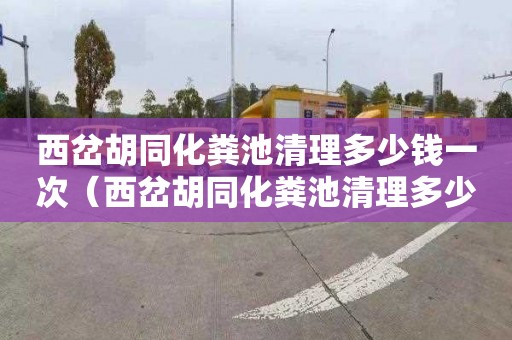 西岔胡同化糞池清理多少錢一次（西岔胡同化糞池清理多少錢一次?。? title=