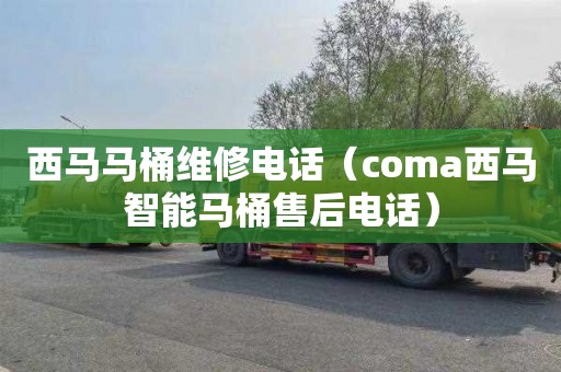 西馬馬桶維修電話（coma西馬智能馬桶售后電話）