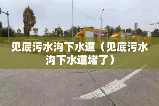 見底污水溝下水道（見底污水溝下水道堵了）