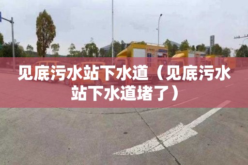 見底污水站下水道（見底污水站下水道堵了）