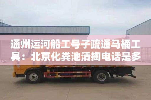 通州運河船工號子疏通馬桶工具：北京化糞池清掏電話是多少