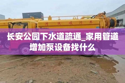 長安公園下水道疏通_家用管道增加泵設備找什么