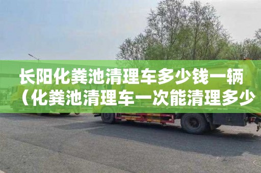 長陽化糞池清理車多少錢一輛（化糞池清理車一次能清理多少污水）