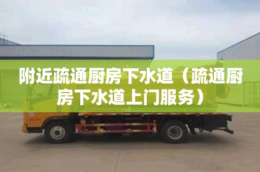 附近疏通廚房下水道（疏通廚房下水道上門服務(wù)）