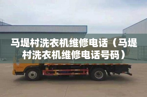 馬堤村洗衣機(jī)維修電話(huà)（馬堤村洗衣機(jī)維修電話(huà)號(hào)碼）