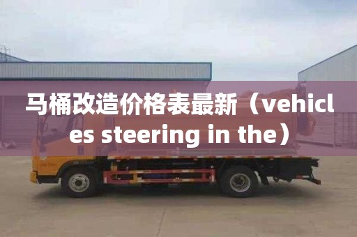 馬桶改造價格表最新（vehicles steering in the）