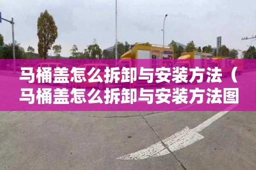 馬桶蓋怎么拆卸與安裝方法（馬桶蓋怎么拆卸與安裝方法圖解）