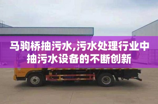 馬駒橋抽污水,污水處理行業中抽污水設備的不斷創新