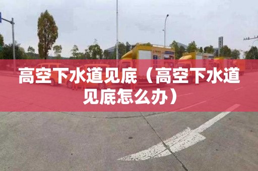 高空下水道見底（高空下水道見底怎么辦）