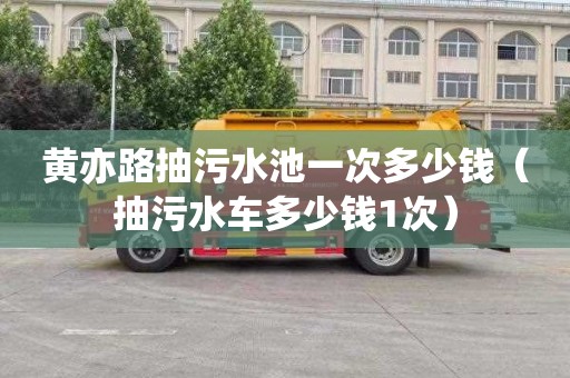 黃亦路抽污水池一次多少錢（抽污水車多少錢1次）