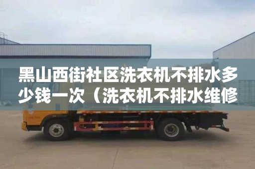 黑山西街社區(qū)洗衣機(jī)不排水多少錢一次（洗衣機(jī)不排水維修費200）