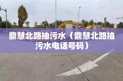 鼎慧北路抽污水（鼎慧北路抽污水電話號(hào)碼）