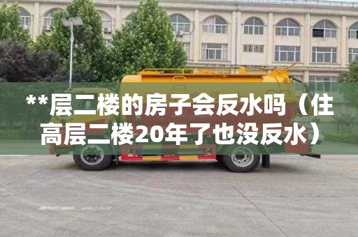 **層二樓的房子會反水嗎（住高層二樓20年了也沒反水）