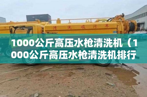 1000公斤高壓水槍清洗機（1000公斤高壓水槍清洗機排行）