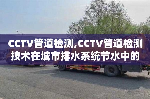 CCTV管道檢測,CCTV管道檢測技術在城市排水系統節水中的應用