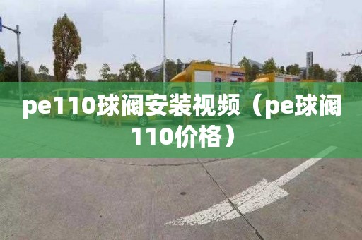 pe110球閥安裝視頻（pe球閥110價格）