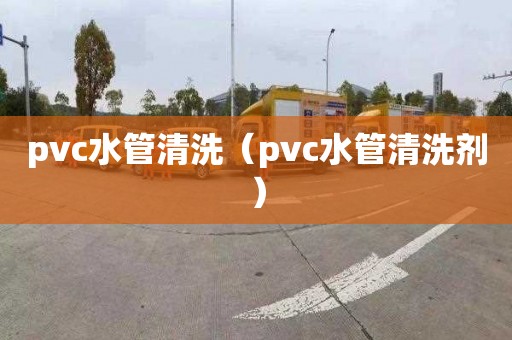 pvc水管清洗（pvc水管清洗劑）